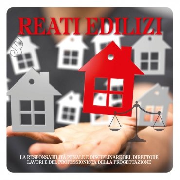 'REATI EDILIZI: LA RESPONSABILITÀ PENALE E DISCIPLINARE DEL DIRETTORE LAVORI E DEL PROFESSIONISTA DELLA PROGETTAZIONE'
